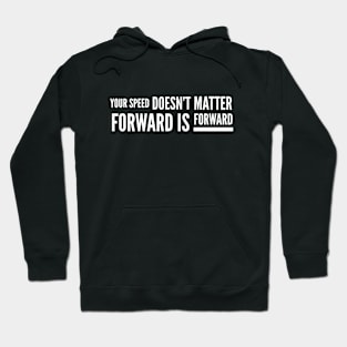 Your Speed Doesn't Matter Forward Is Forward - Motivational Words Hoodie